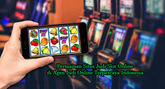 Permainan Situs Judi Slot Online di Agen Judi Online Terpercaya Indonesia